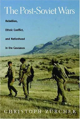 The Post-Soviet Wars: Rebellion, Ethnic Conflict, and Nationhood in the Caucasus