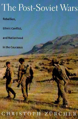 The Post-Soviet Wars: Rebellion, Ethnic Conflict, and Nationhood in the Caucasus