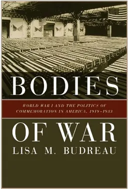 Bodies of War: World War I and the Politics of Commemoration in America, 1919-1933