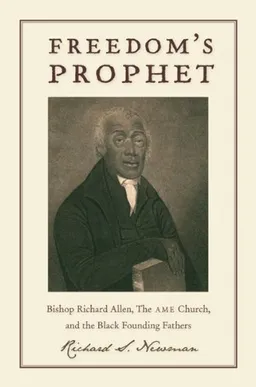 Freedom's Prophet: Bishop Richard Allen, the AME Church, and the Black Founding Fathers