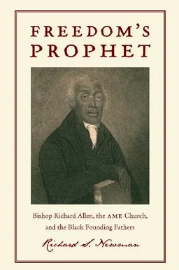 Freedom's Prophet: Bishop Richard Allen, the AME Church, and the Black Founding Fathers