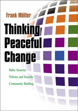 Thinking Peaceful Change: Baltic Security Policies And Security Community Building (Syracuse Studies on Peace and Conflict Resolution)