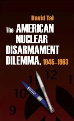 The American Nuclear Disarmament Dilemma 1945-1963 (Syracuse Studies on Peace and Conflict Resolution)