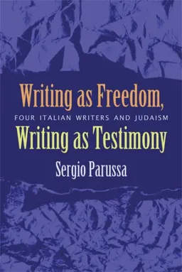 Writing as Freedom, Writing as Testimony: Four Italian Writers and Judaism (Judaic Traditions in Literature, Music, & Art)