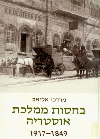 בחסות ממלכת אוסטריה : מבחר תעודות מארכיון הקונסוליה האוסטרית בירושלים 1849-1917