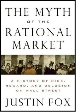 The Myth of the Rational Market: A History of Risk, Reward, and Delusion on Wall Street