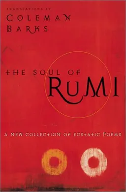 The Soul of Rumi: A New Collection of Ecstatic Poems