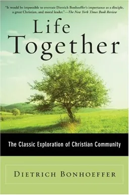 Life Together: The Classic Exploration of Faith in Community