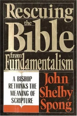 Rescuing the Bible from Fundamentalism: A Bishop Rethinks the Meaning of Scripture