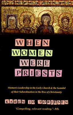 עטיפת הספר When Women Were Priests: Women's Leadership in the Early Church and the Scandal of Their Subordination in the Rise of Christianity מאת Karen J. Torjesen