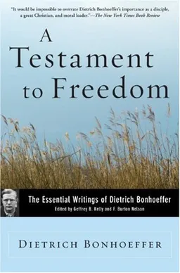 A Testament to Freedom: The Essential Writings of Dietrich Bonhoeffer
