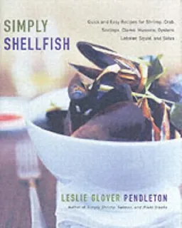 Simply Shellfish: Quick and Easy Recipes for Shrimp, Crab, Scallops, Clams, Mussels, Oysters, Lobster, Squid, and Sides