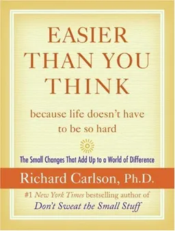 Easier Than You Think ...because life doesn't have to be so hard: The Small Changes That Add Up to a World of Difference