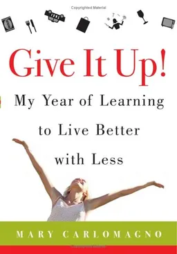 Give It Up!: My Year of Learning to Live Better with Less