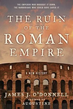The Ruin of the Roman Empire: A New History