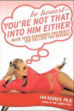 Be Honest--You're Not That Into Him Either: Raise Your Standards and Reach for the Love You Deserve