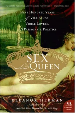 Sex with the Queen: 900 Years of Vile Kings, Virile Lovers, and Passionate Politics (P.S.)