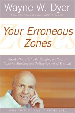 Your Erroneous Zones: Step-by-Step Advice for Escaping the Trap of Negative Thinking and Taking Control of Your Life