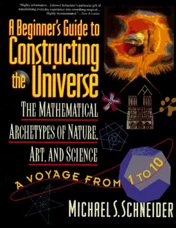 A Beginner's Guide to Constructing the Universe: Mathematical Archetypes of Nature, Art, and Science
