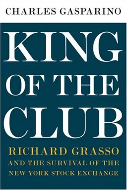 King of the Club: Richard Grasso and the Survival of the New York Stock Exchange