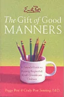 Emily Post's The Gift of Good Manners: A Parent's Guide to Raising Respectful, Kind, Considerate Children