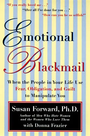 Emotional Blackmail: When the People in Your Life Use Fear, Obligation ...