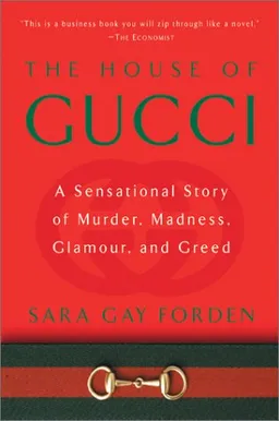 The House of Gucci: A Sensational Story of Murder, Madness, Glamour, and Greed