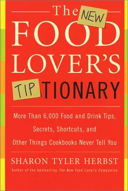 The New Food Lover's Tiptionary: More Than 6,000 Food and Drink Tips, Secrets, Shortcuts, and Other Things Cookbooks Never Tell You