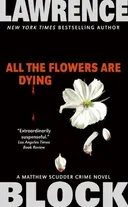 All the Flowers Are Dying (Matthew Scudder Mysteries)