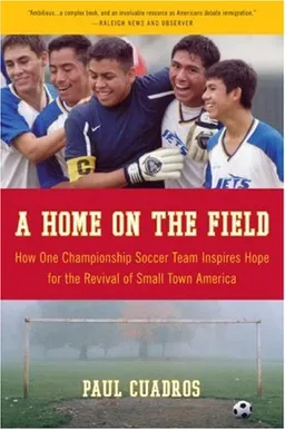 A Home on the Field: How One Championship Soccer Team Inspires Hope for the Revival of Small Town America