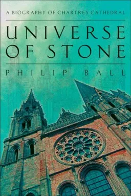 Universe of Stone: A Biography of Chartres Cathedral