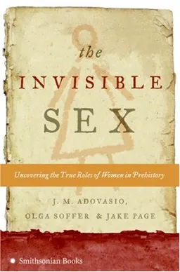 The Invisible Sex: Uncovering the True Roles of Women in Prehistory