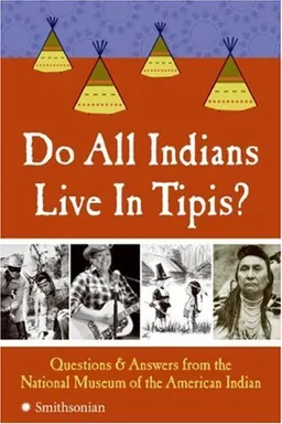 Do All Indians Live in Tipis?: Questions and Answers from the National Museum of the American Indian