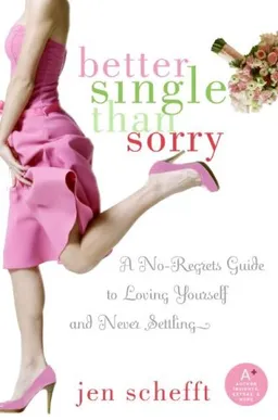 Better Single Than Sorry: A No-Regrets Guide to Loving Yourself and Never Settling