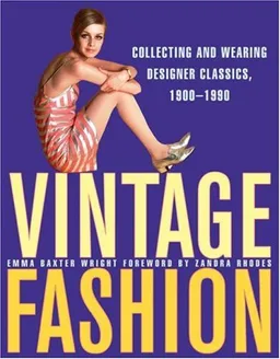 Vintage Fashion: Collecting and Wearing Designer Classics, 1900-1990