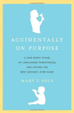 Accidentally on Purpose: A One-Night Stand, My Unplanned Parenthood, and Loving the Best Mistake I Ever Made
