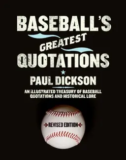 Baseball's Greatest Quotations Rev. Ed.: An Illustrated Treasury of Baseball Quotations and Historical Lore