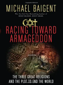 Racing Toward Armageddon: The Three Great Religions and the Plot to End the World