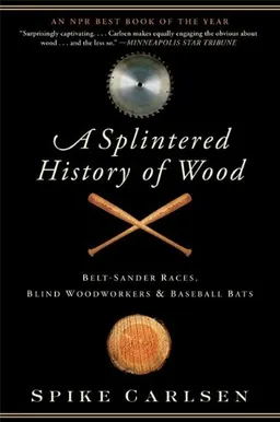A Splintered History of Wood: Belt-Sander Races, Blind Woodworkers, and Baseball Bats