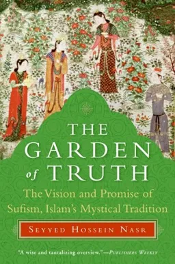 עטיפת הספר The Garden of Truth: The Vision and Promise of Sufism, Islam's Mystical Tradition מאת Seyyed Hossein Nasr