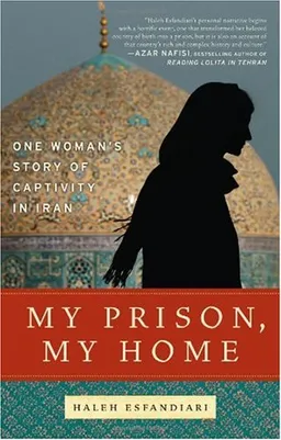 My Prison, My Home: One Woman's Story of Captivity in Iran