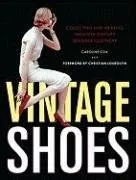 Vintage Shoes: Collecting and Wearing Twentieth-Century Designer Footwear