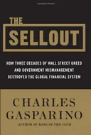 The Sellout: How Three Decades of Wall Street Greed and Government Mismanagement Destroyed the Global Financial System