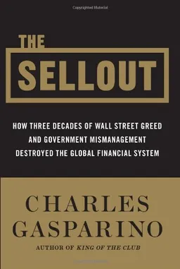The Sellout: How Three Decades of Wall Street Greed and Government Mismanagement Destroyed the Global Financial System