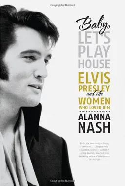 Baby, Let's Play House: Elvis Presley and the Women Who Loved Him