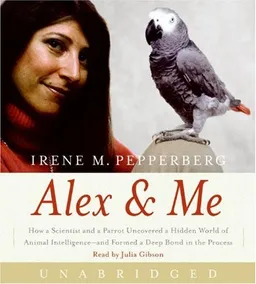 Alex & Me CD: How a Scientist and a Parrot uncovered a Hidden World of Animal Intelligence--and Formed a Deep Bond in the Process