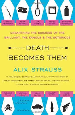 Death Becomes Them: Unearthing the Suicides of the Brilliant, the Famous, and the Notorious