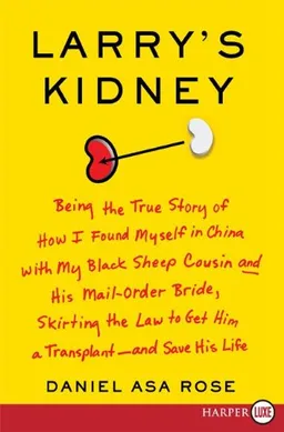 Larry's Kidney LP: Being the True Story of How I Found Myself in China with My Black Sheep Cousin and His Mail-Order Bride, Skirting the Law to Get Him a Transplant--and Save His Life