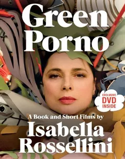 Green Porno: A Book and Short Films by Isabella Rossellini