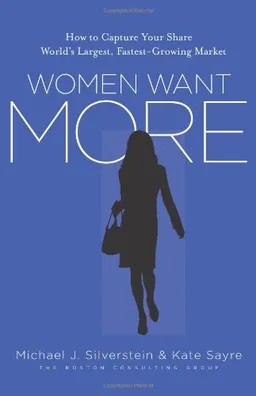 Women Want More: How to Capture Your Share of the World's Largest, Fastest-Growing Market